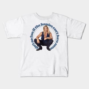 Ain't no fun if the homies can't have none Kids T-Shirt